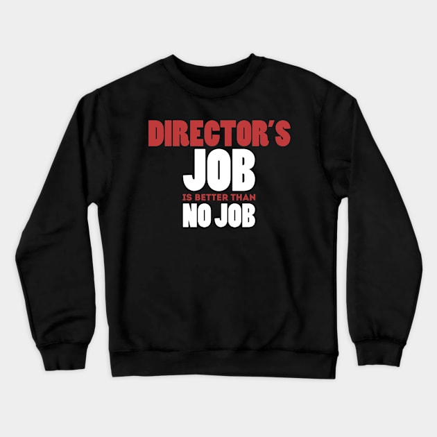 Director's Job Is Better Than No Job Cool Colorful Job Design Crewneck Sweatshirt by Stylomart